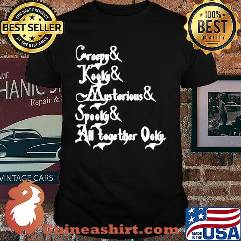 Creepy and kooky and mysterious and spooky and altogether ooky shirt