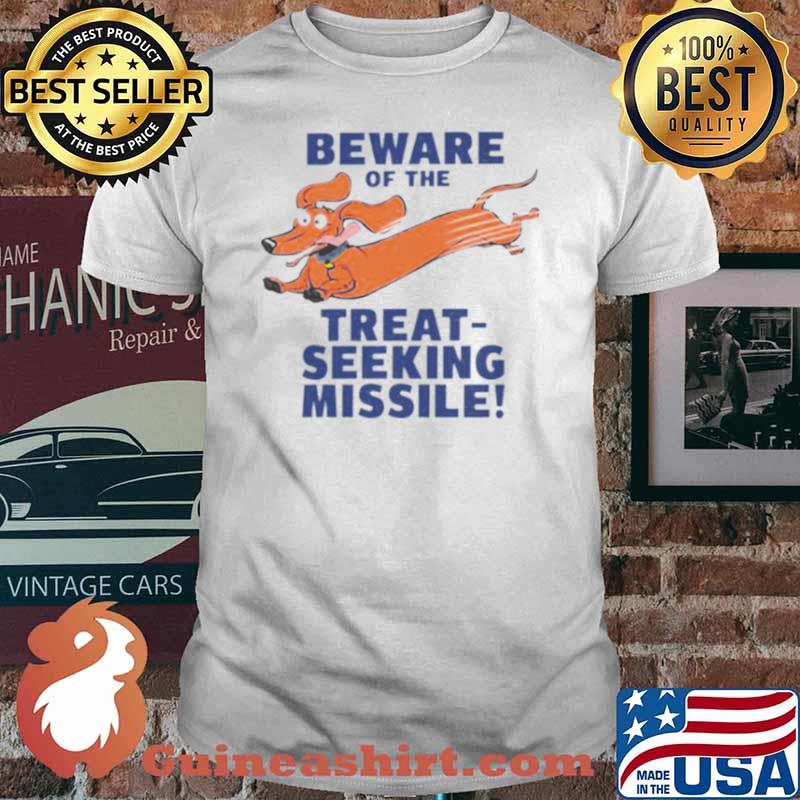 Dachshund beware of the treat seeking missile shirt