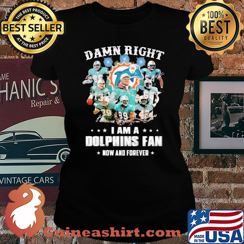 Damn right i am a dolphins fan now and forever signatures s Laides tee