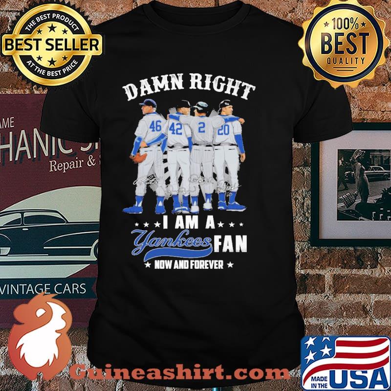 Damn right i am a yankees fan now and forever signatures shirt