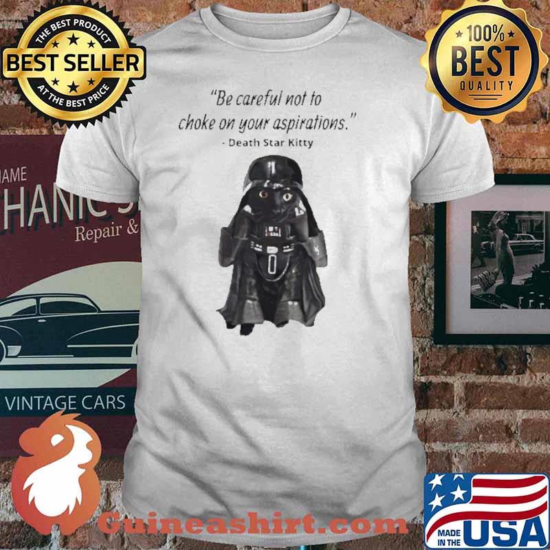 Darth Star Kitty be careful not to choke On Your Aspiration shirt