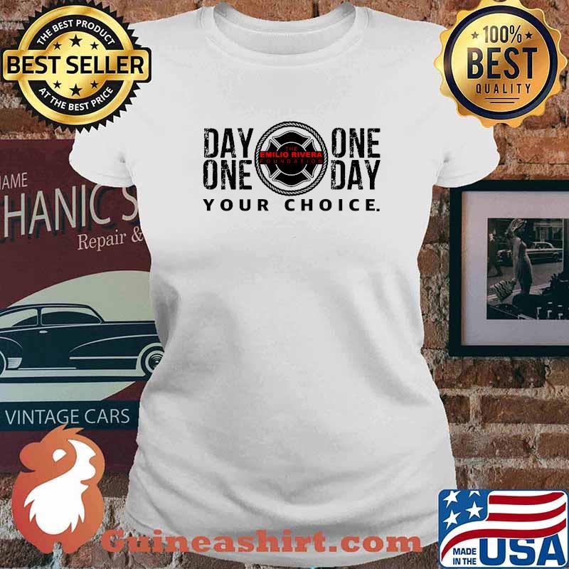 Day one or One day Your Choice The Emilio Rivera Foundation T-s Ladies tee