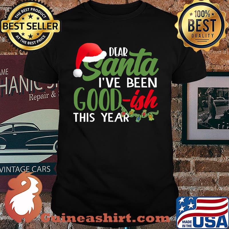 Dear Santa I've Been GOODish This Year Christmas T-Shirt