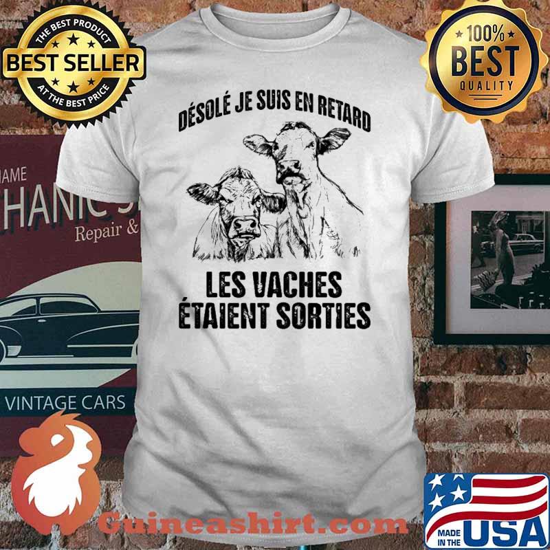 Désolé je suis en retard les vaches etaient sorties cow shirt
