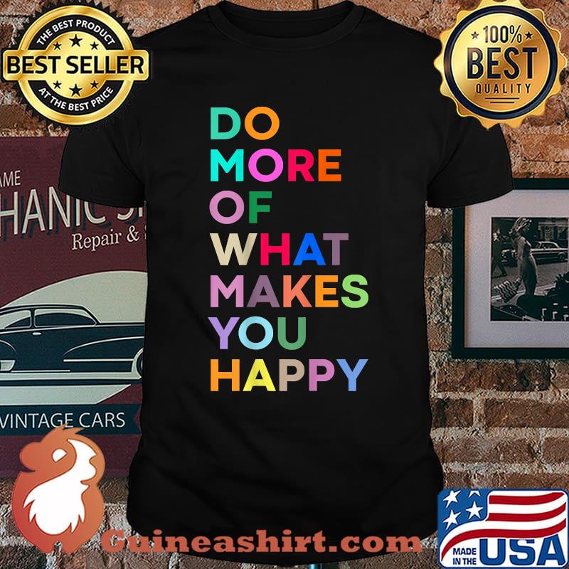 Do More Of What Make You Happy - Colorful T-Shirt