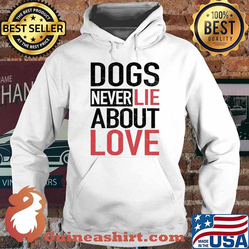 Dogs Never Lie About Love Shirt Hoodie