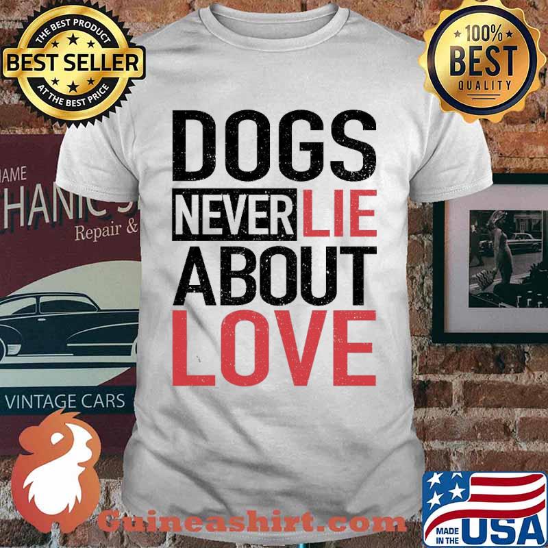 Dogs Never Lie About Love Shirt