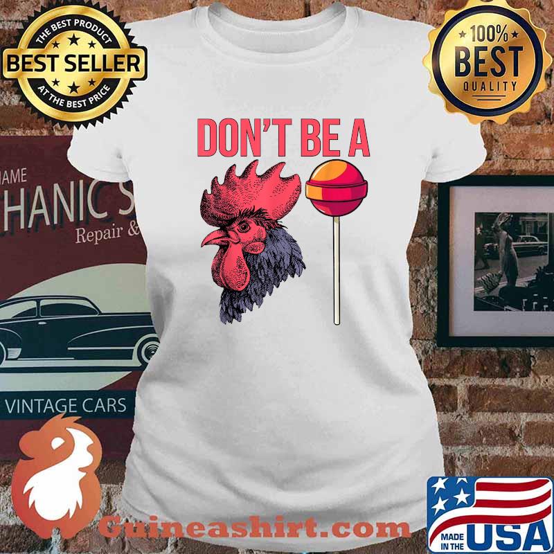 Don't Be A Cock Sucker Chicken Rooster T-Shirt Ladies tee