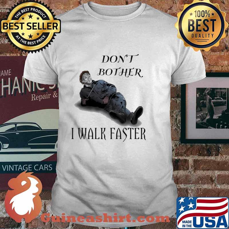 Don't Bother I Walk Faster Michael Always Walks Faster Shirt