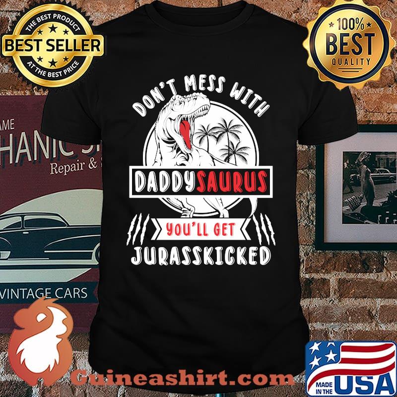 Don't Mess With DADDYsaurus You'll get Jurasskicked T-Rex Dinosaur T-shirt