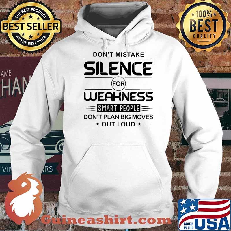 Don't Mistake Silence For Weakness Smart PEople Don't Plan Big Moves Out Loud Shirt Hoodie