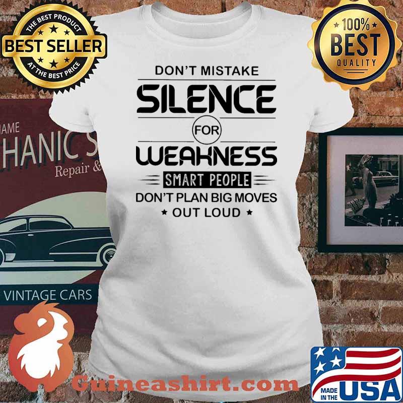 Don't Mistake Silence For Weakness Smart PEople Don't Plan Big Moves Out Loud Shirt Ladies tee