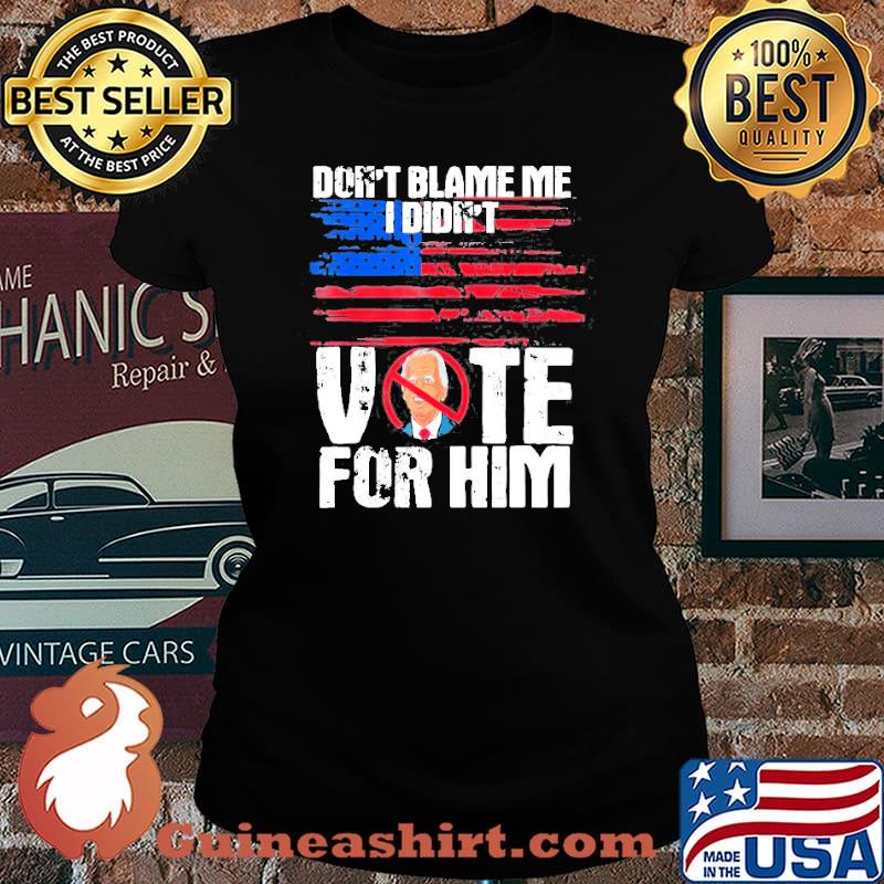 Don’t Blame Me I Didn’t Vote For Him Political Impeach Biden Shirt Laides tee
