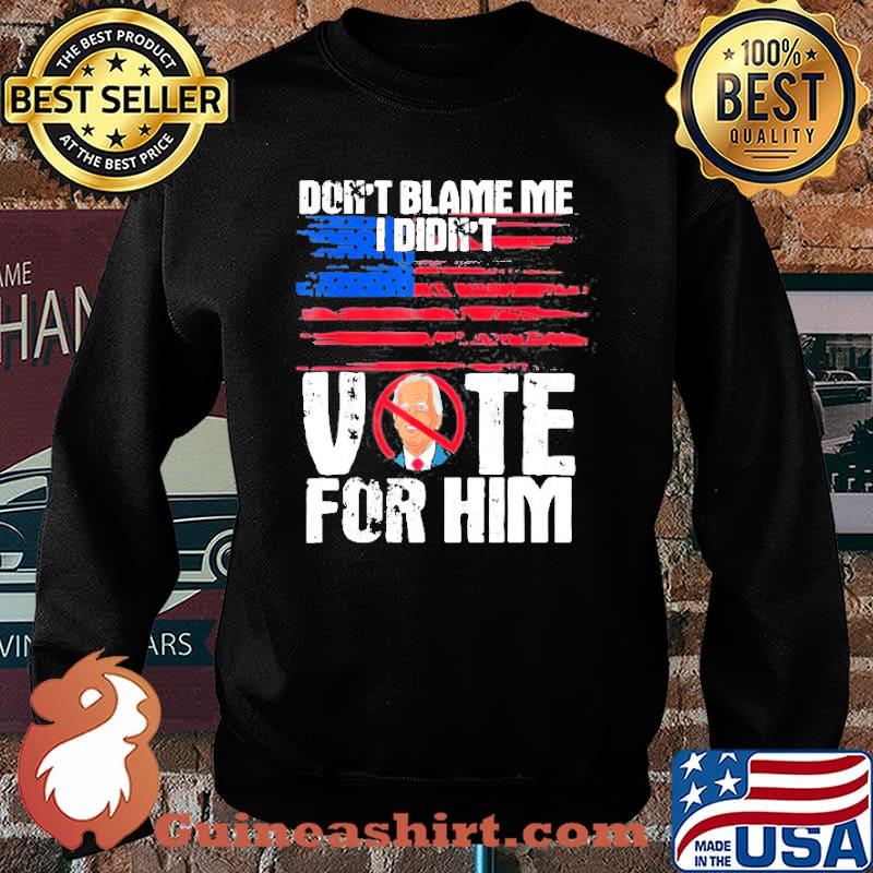 Don’t Blame Me I Didn’t Vote For Him Political Impeach Biden Shirt Sweater