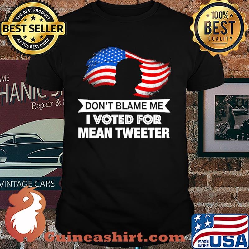 Dont blame me i voted for mean tweeter donald trump flag shirt