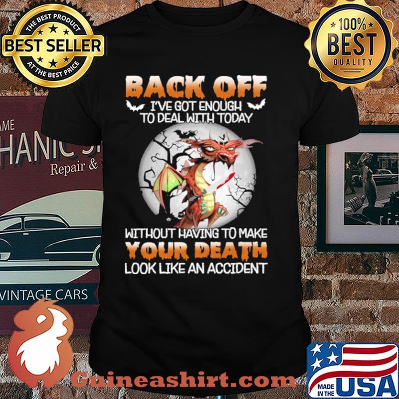 Dragon Back Off Ive Got Enough To Deal With Today Without Having To Make shirt