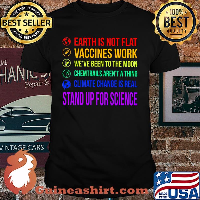 Earth is not flat vaccines work been to the moon chemtrails arent a thing climate change is real stand up for science lgbt shirt