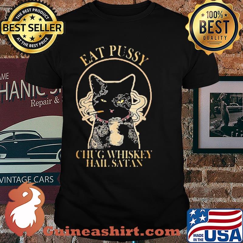 Eat Pussy Chug Whiskey Hail Satan Cat Shirt