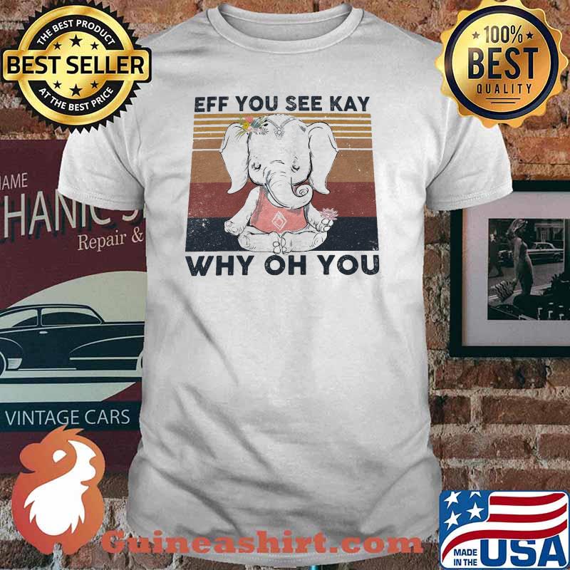 Eff You See Kay Why Oh You Elephant Flower Vintage Shirt