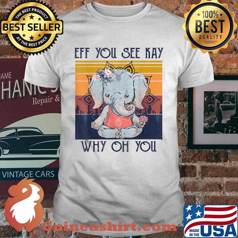 Eff You See Kay Why Oh You Vintage Elephant Yoga Flower T-Shirt