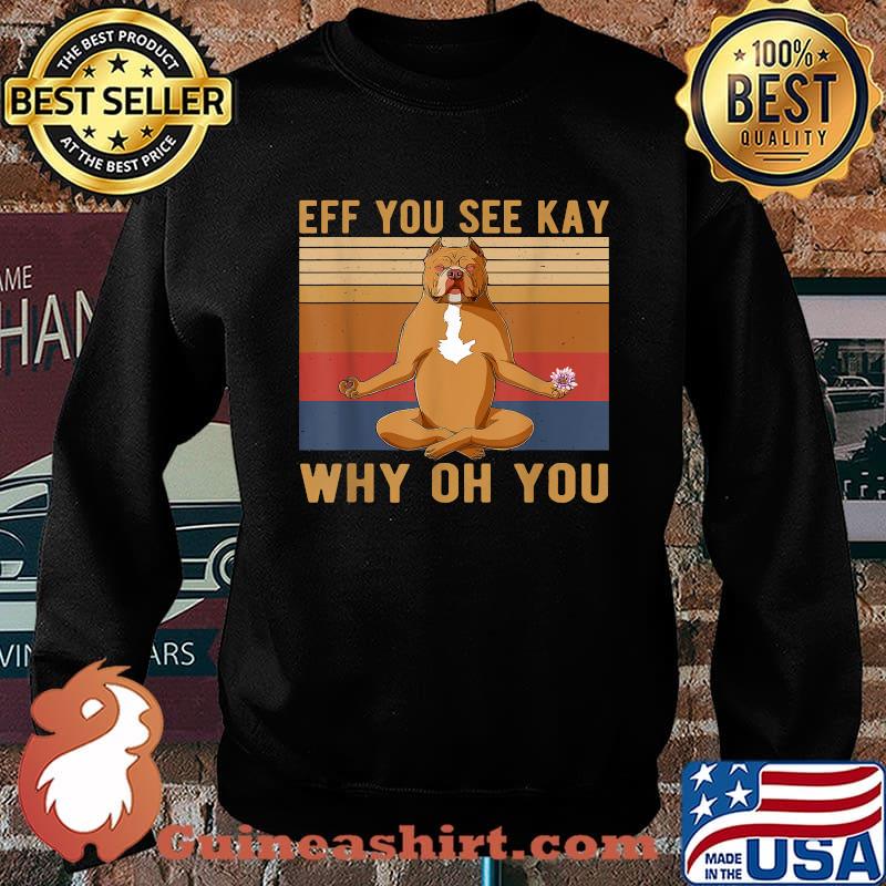 Eff You See Kay Why Oh You Vintage Pitbull Yoga Lover T-Shirt Sweater