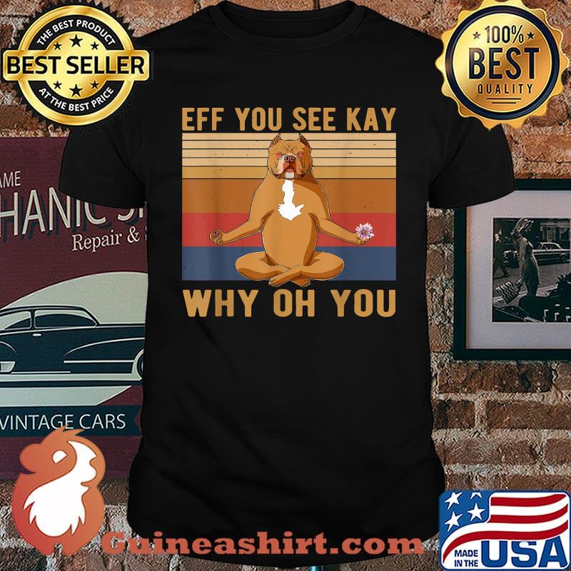 Eff You See Kay Why Oh You Vintage Pitbull Yoga Lover T-Shirt