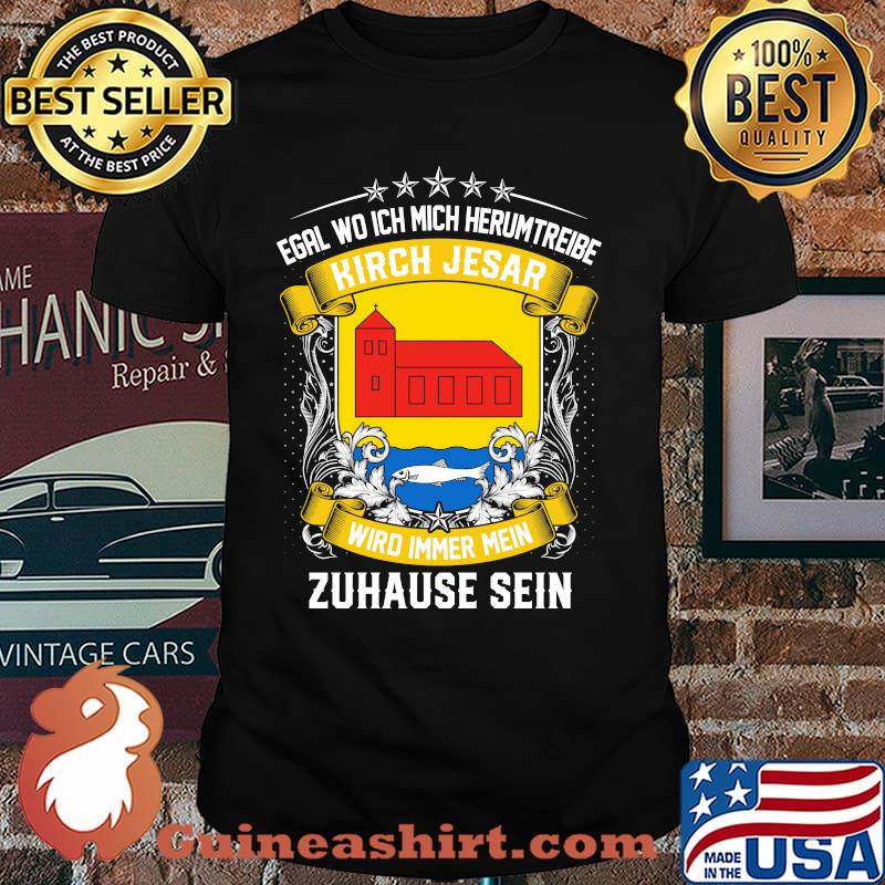 Egal wo ich mich herumtreibe kirch jesar wird immer mein zuhause sein shirt