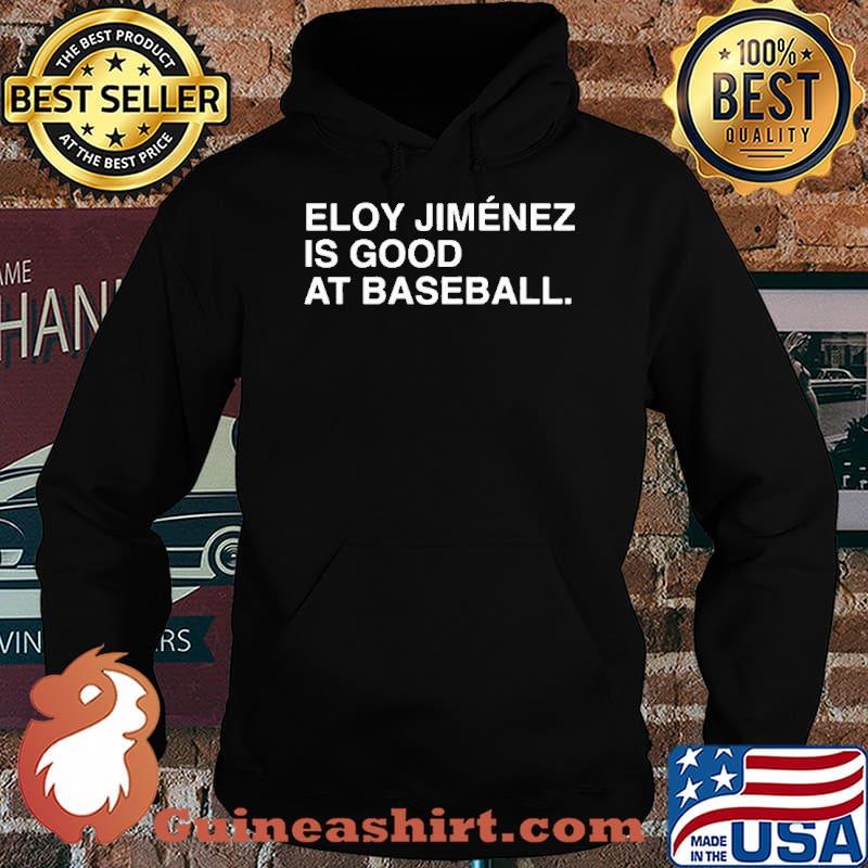 Eloy jimenez is good at baseball shirt, hoodie, sweater, long sleeve and  tank top