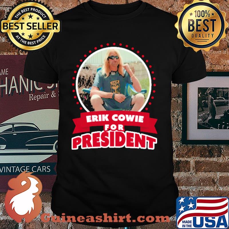 Erik Cowie For President Shirt
