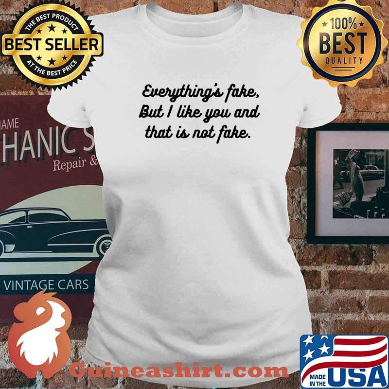 Everythings Fake but i like you and that is not fake T-Shirt Ladies tee