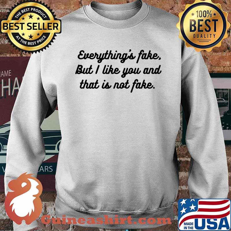 Everythings Fake but i like you and that is not fake T-Shirt Sweater