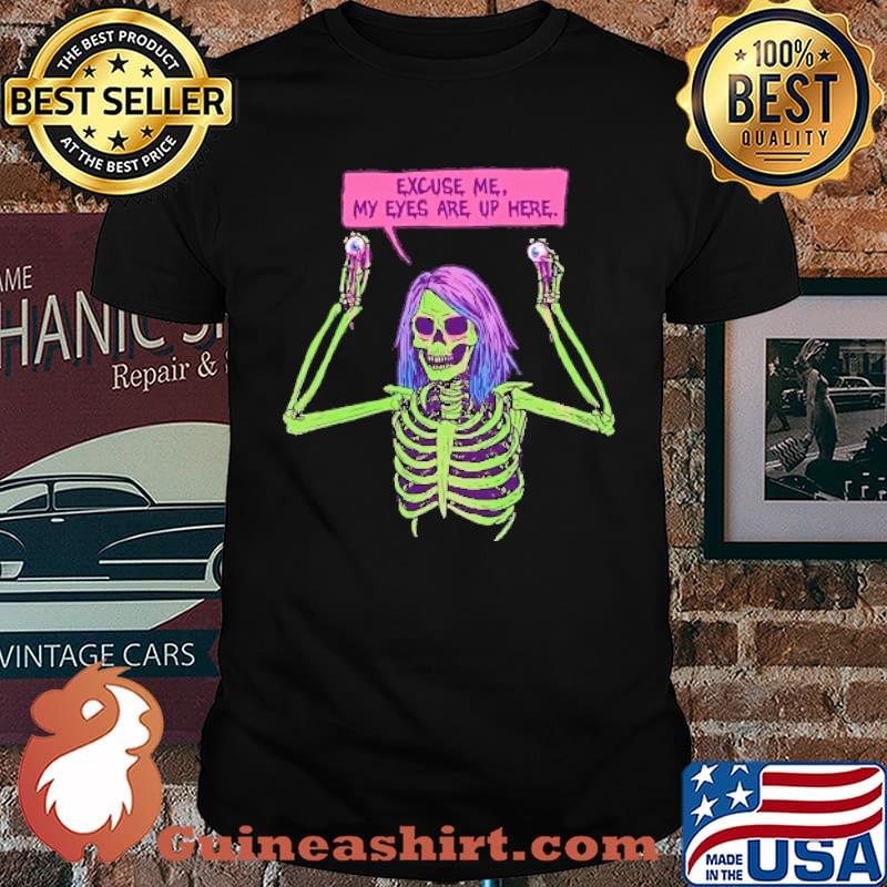 Excuse Me, My Eyes Are Up He The Skeleton Shirt