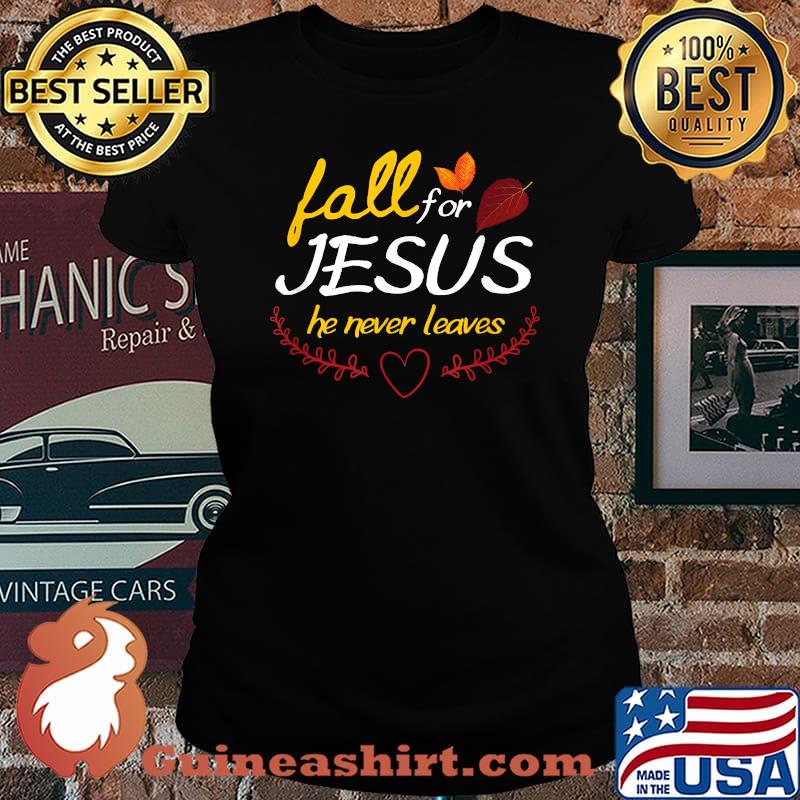 Fall for Jesus he never leaves faith leaves thanksgiving T-Shirt Laides tee