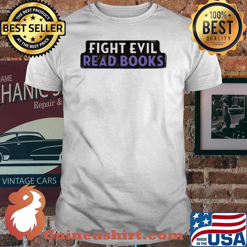 Fight Evil, Read Books shirt
