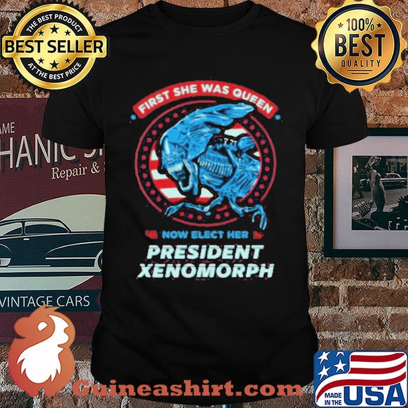 First Shw Was Queen Now Elect Her President Xenomorph Shirt