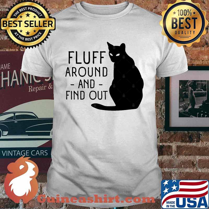 Fluff Around And Find Out Cat Lover shirt