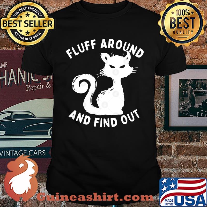 Fluff Around And Find Out Funny Cat shirt