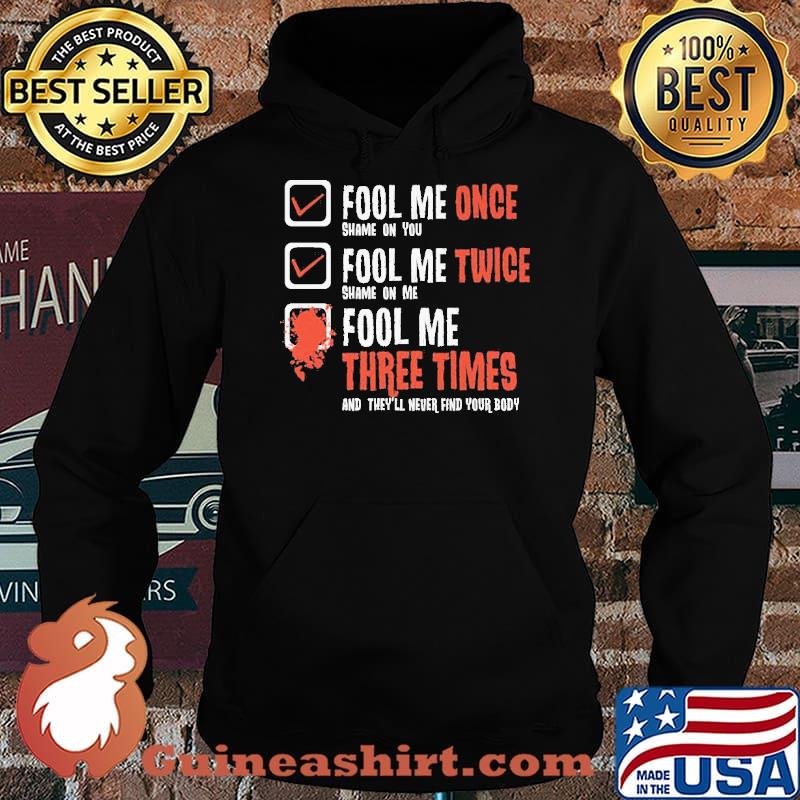 Fool Me Once Shame On You And They'll Never Find Your Body s Hoodie