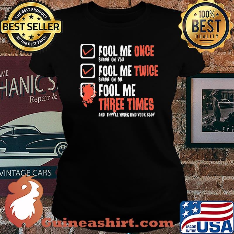 Fool Me Once Shame On You And They'll Never Find Your Body s Laides tee