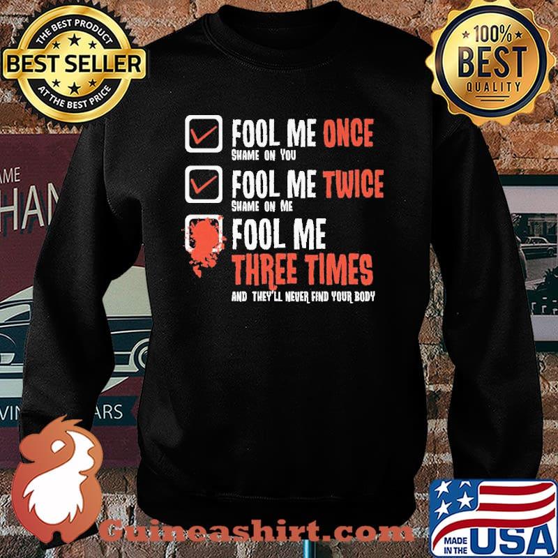 Fool Me Once Shame On You And They'll Never Find Your Body s Sweater