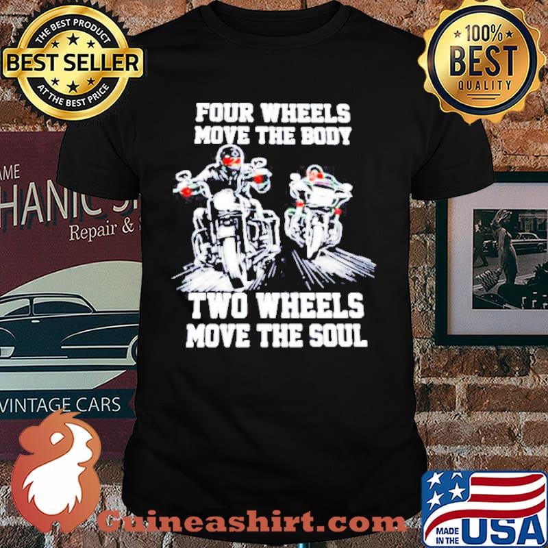 Four wheels move the body two wheels move the soul motorcycle shirt