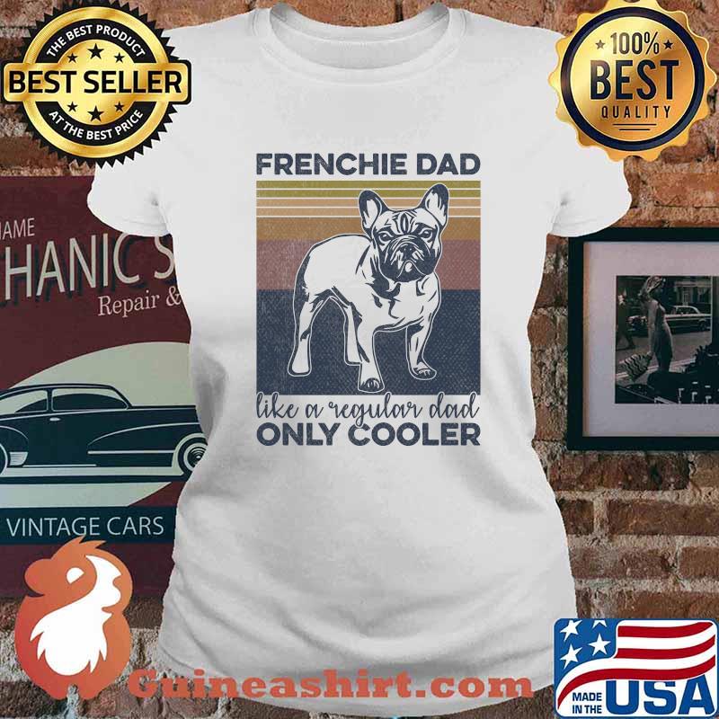 French Bulldog Owner Frenchie Dad Like A Regular Dad Only Cooler Vintage T-Shirt Ladies tee