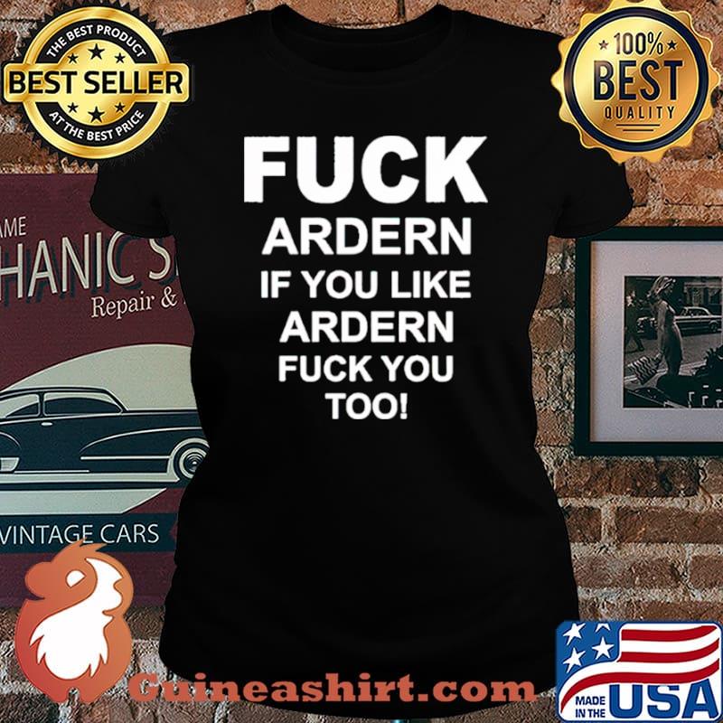 Fuck ardern if you like ardern fuck you too s Laides tee