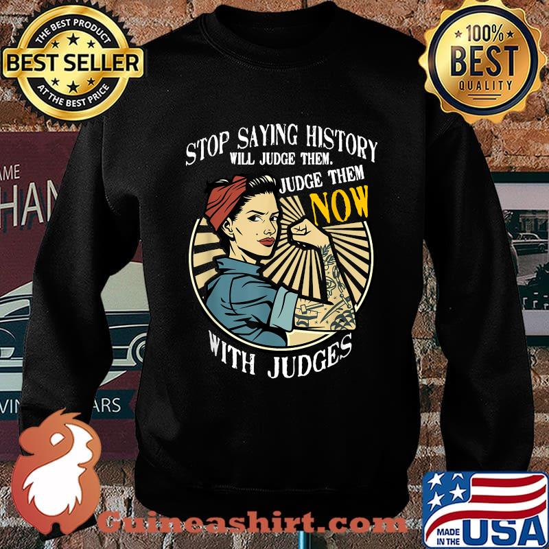 Funny stop Saying History Will Judge Them Judge Them Now With Judge Strong Women T-Shirt Sweater