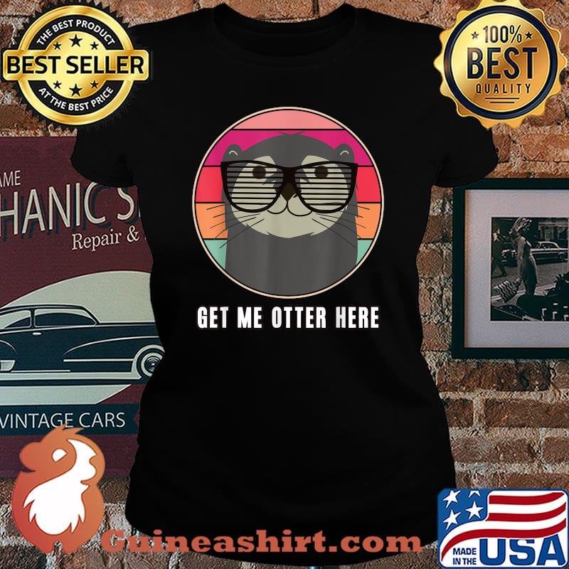 Get Me Other Here Otter Wear Glasses T-Shirt Laides tee