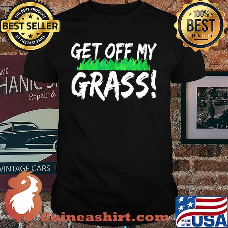 Get Off My Grass Shirt