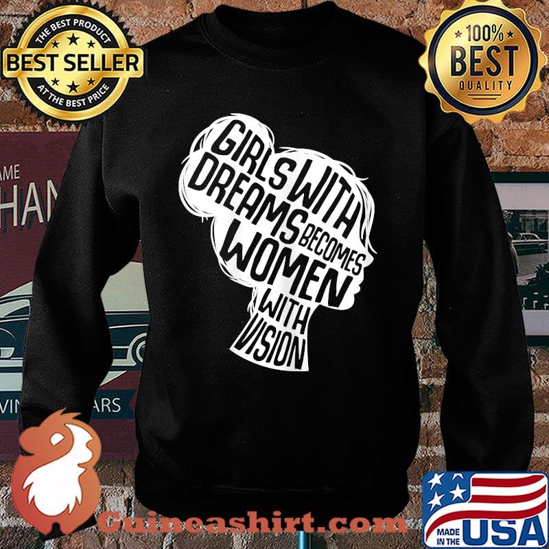 Girl With Dreams Becomes Women With Vision T-Shirt Sweater