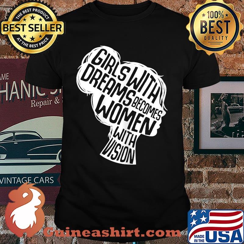 Girl With Dreams Becomes Women With Vision T-Shirt