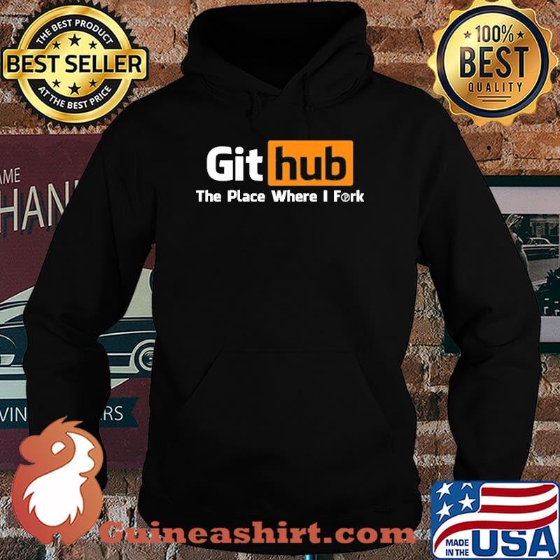 Github The Place Where I Fork Shirt Hoodie