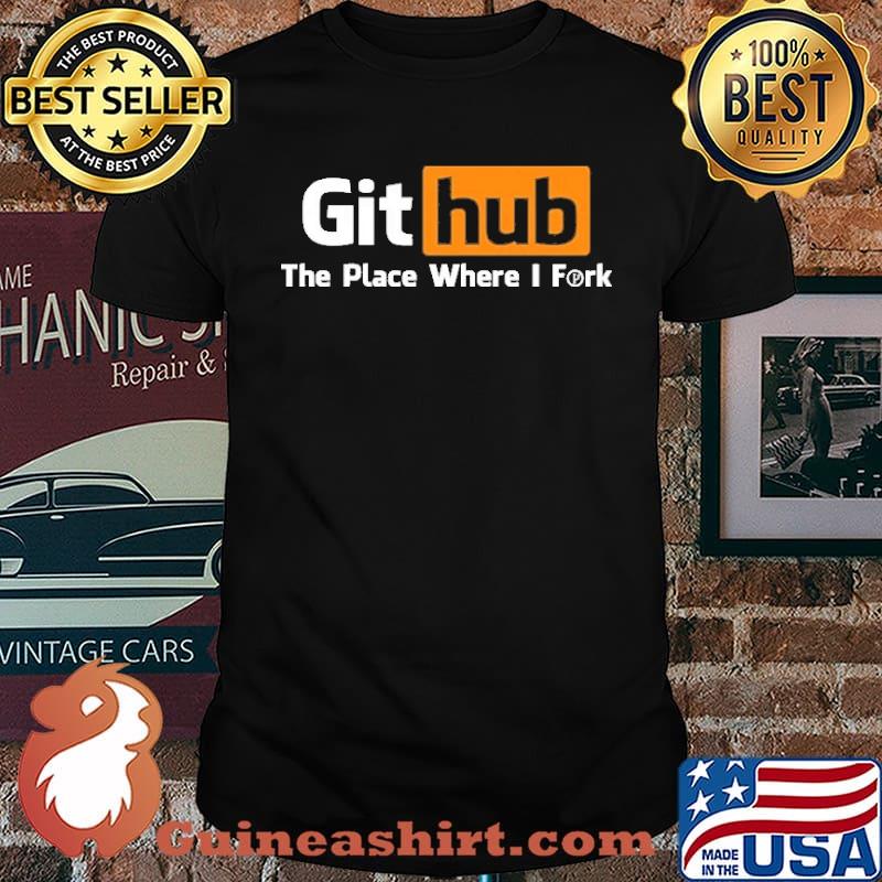 Github The Place Where I Fork Shirt